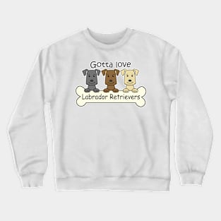 Gotta Love Labrador Retrievers Crewneck Sweatshirt